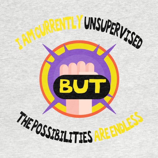 I Am Currently Unsupervised Possibilities are Endless,funny quote by Sam art